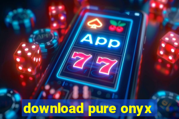 download pure onyx